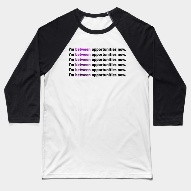 I'm Between Opportunities Now Baseball T-Shirt by MosaicTs1